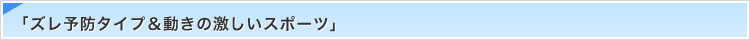 ズレ防止タイプ&動きの激しいスポーツ