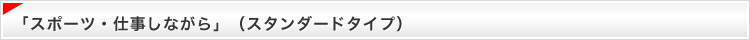 「スポーツ・仕事をしながら」（スタンダードタイプ）