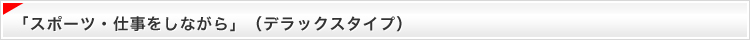 「スポーツ・仕事をしながら」（デラックスタイプ）