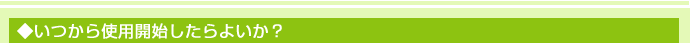 いつから使用開始したらよいか？